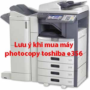 Những lưu ý khi mua máy photocopy toshiba e356 Những lưu ý khi mua máy photocopy toshiba e356