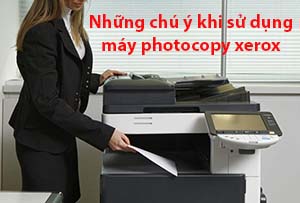 Những chú ý khi sử dụng máy photocopy xerox Những chú ý khi sử dụng máy photocopy xerox